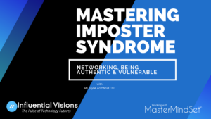 Mastering Imposter Syndrome - Networking, Being Authentic & Vulnerable